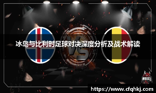 冰岛与比利时足球对决深度分析及战术解读