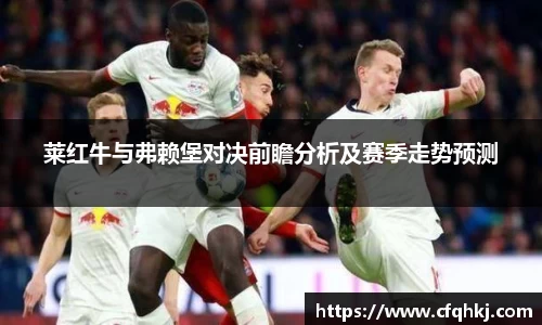 莱红牛与弗赖堡对决前瞻分析及赛季走势预测